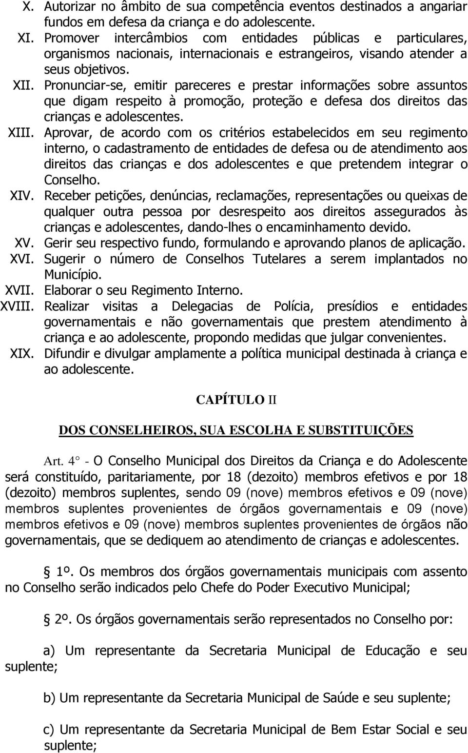 Pronunciar-se, emitir pareceres e prestar informações sobre assuntos que digam respeito à promoção, proteção e defesa dos direitos das crianças e adolescentes. XIII.