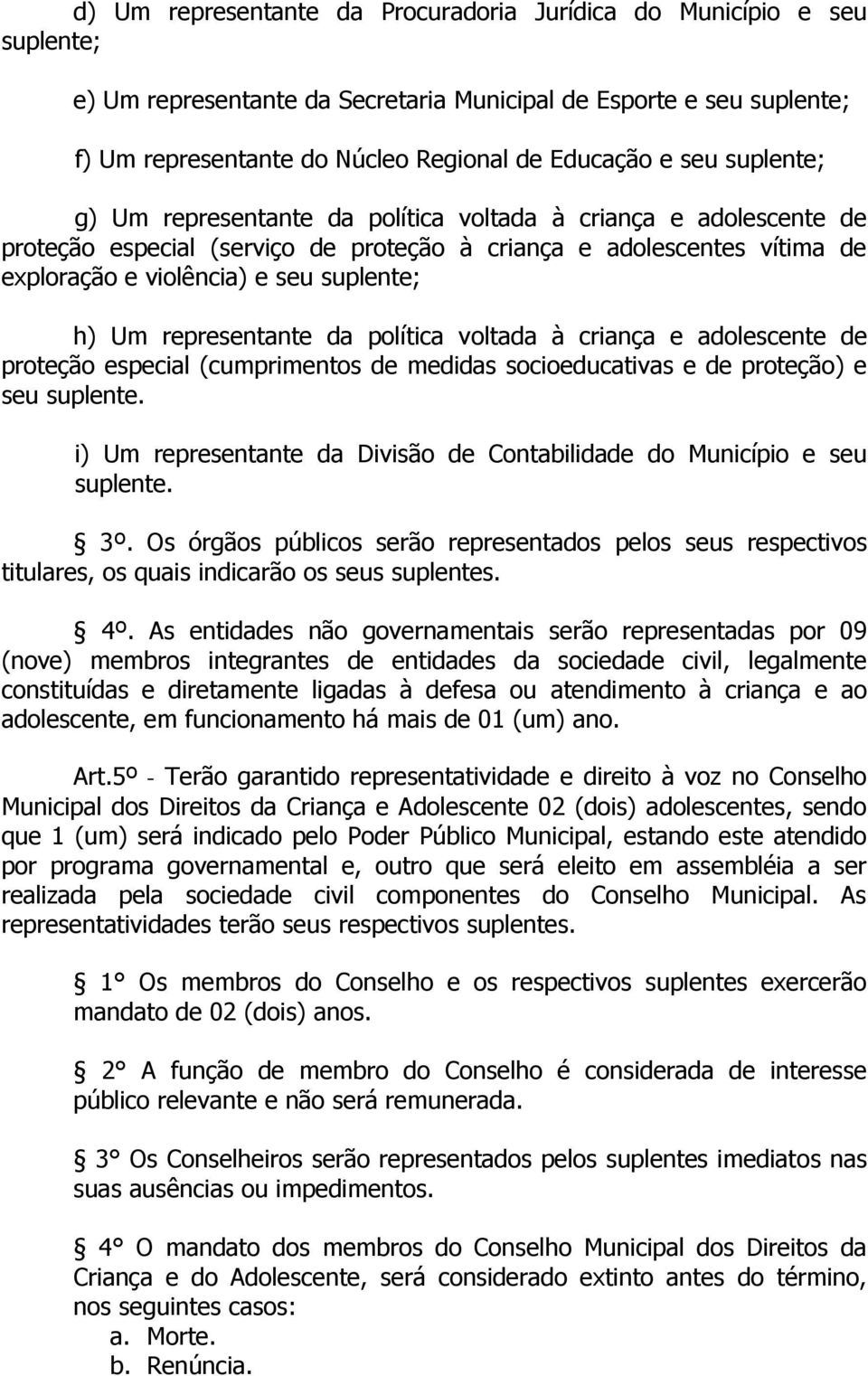 Um representante da política voltada à criança e adolescente de proteção especial (cumprimentos de medidas socioeducativas e de proteção) e seu suplente.