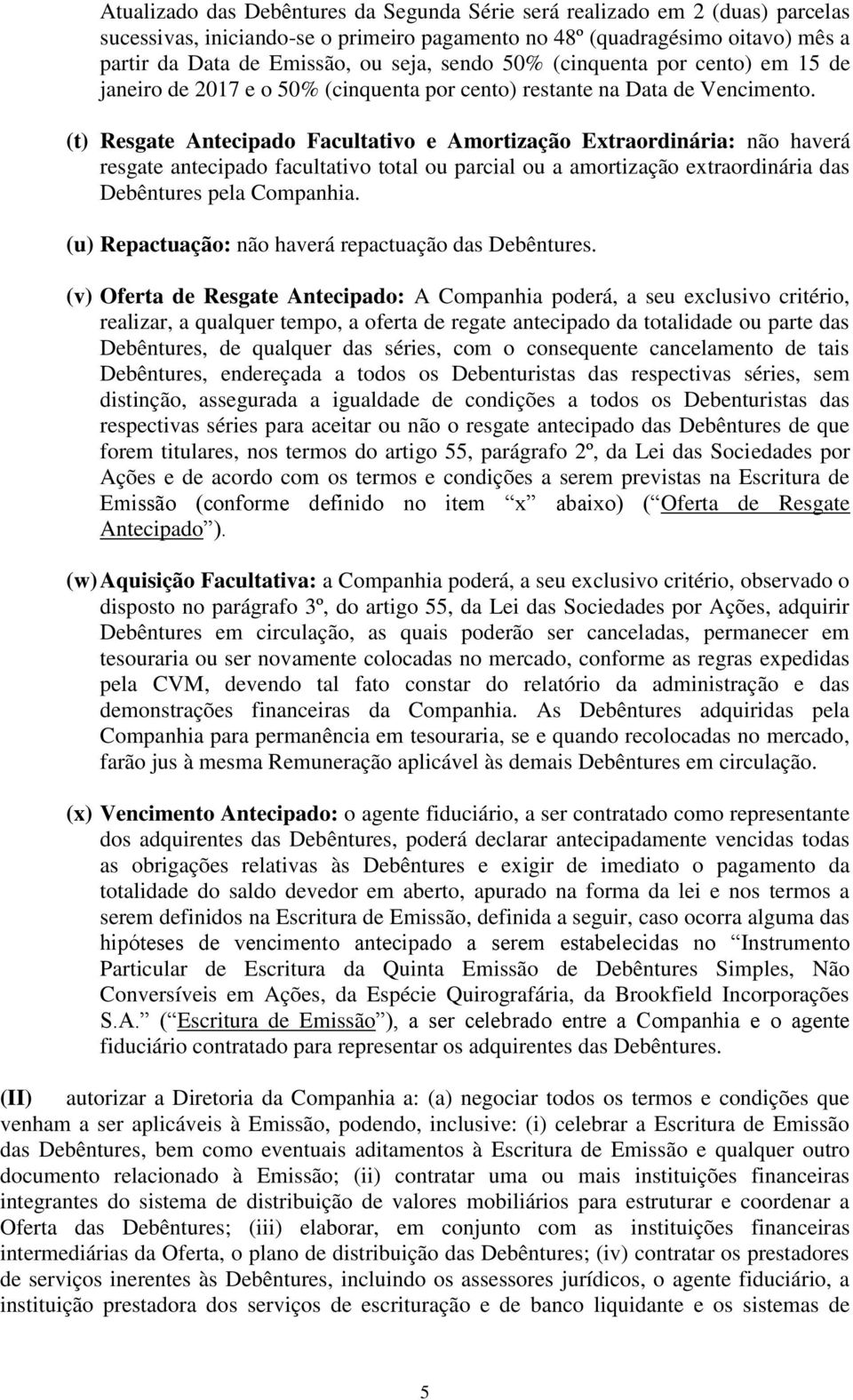 (t) Resgate Antecipado Facultativo e Amortização Extraordinária: não haverá resgate antecipado facultativo total ou parcial ou a amortização extraordinária das Debêntures pela Companhia.