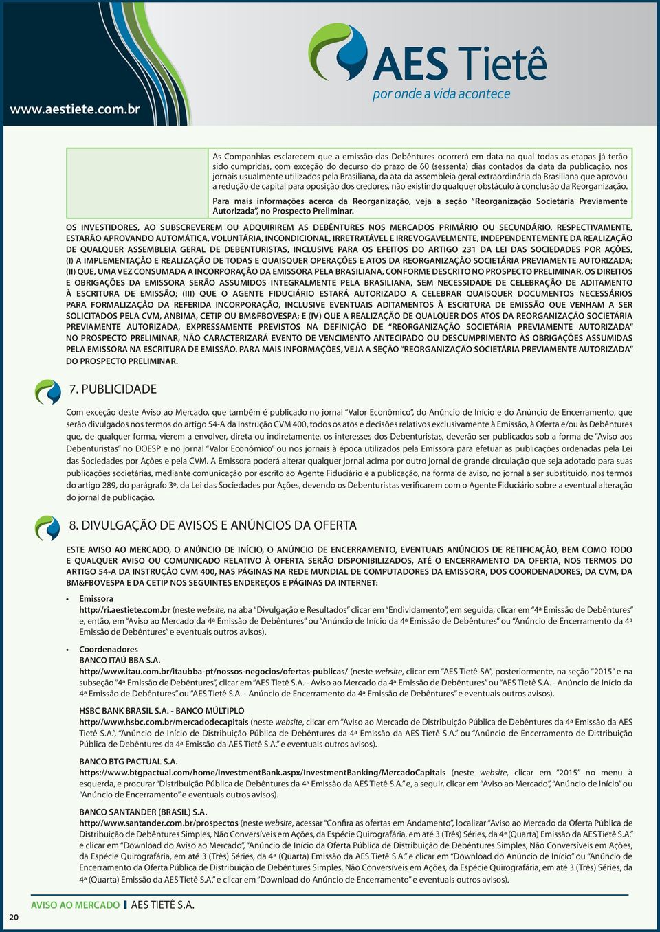 qualquer obstáculo à conclusão da Reorganização. Para mais informações acerca da Reorganização, veja a seção Reorganização Societária Previamente Autorizada, no Prospecto Preliminar.