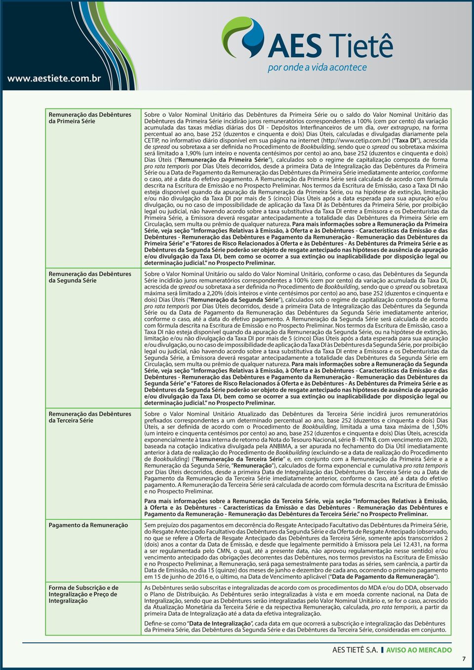 correspondentes a 100% (cem por cento) da variação acumulada das taxas médias diárias dos DI - Depósitos Interfinanceiros de um dia, over extragrupo, na forma percentual ao ano, base 252 (duzentos e