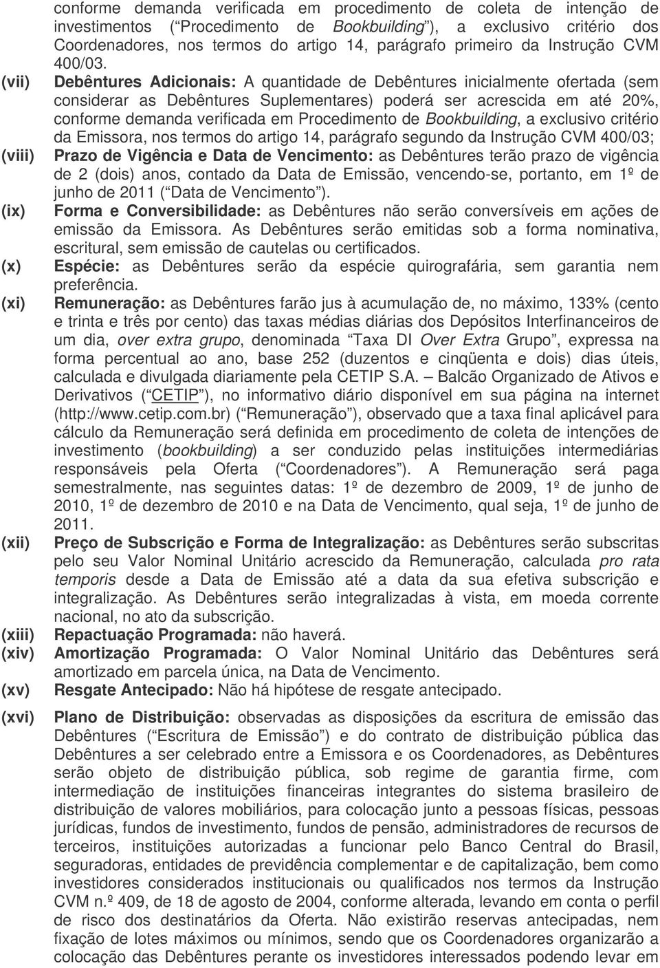 Debêntures Adicionais: A quantidade de Debêntures inicialmente ofertada (sem considerar as Debêntures Suplementares) poderá ser acrescida em até 20%, conforme demanda verificada em Procedimento de