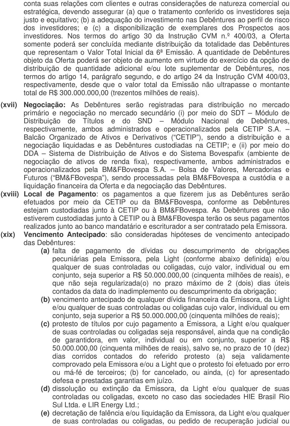 º 400/03, a Oferta somente poderá ser concluída mediante distribuição da totalidade das Debêntures que representam o Valor Total Inicial da 6ª Emissão.