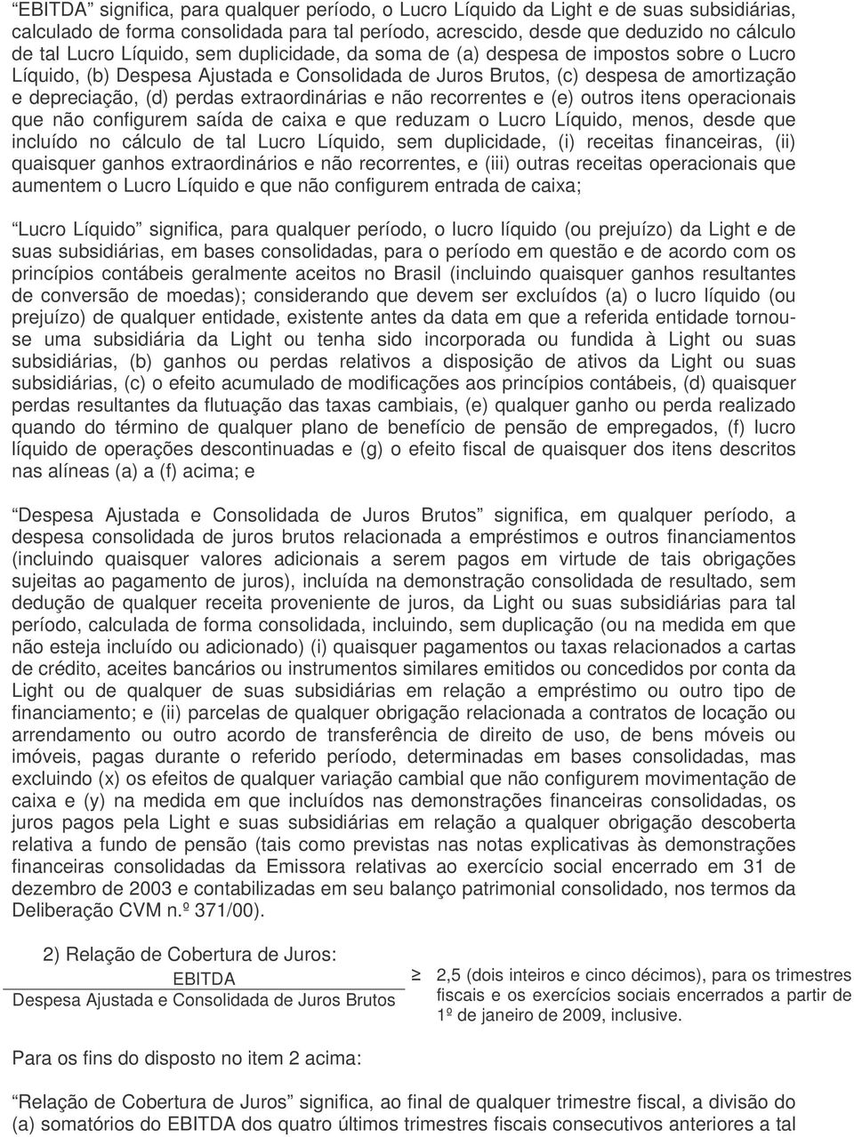 extraordinárias e não recorrentes e (e) outros itens operacionais que não configurem saída de caixa e que reduzam o Lucro Líquido, menos, desde que incluído no cálculo de tal Lucro Líquido, sem