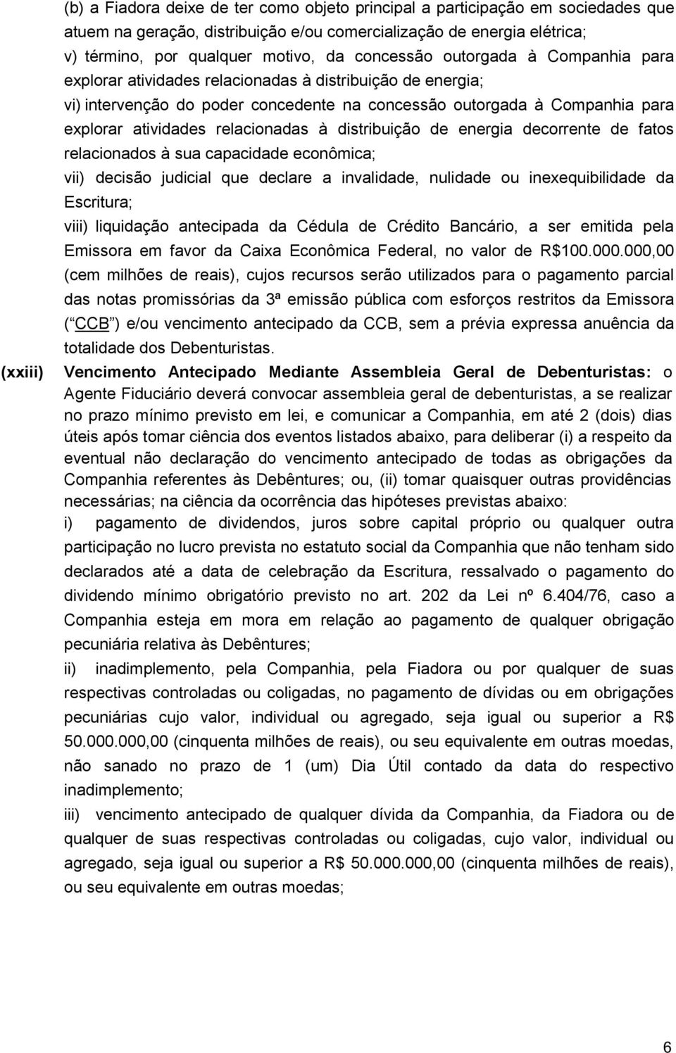 relacionadas à distribuição de energia decorrente de fatos relacionados à sua capacidade econômica; vii) decisão judicial que declare a invalidade, nulidade ou inexequibilidade da Escritura; viii)