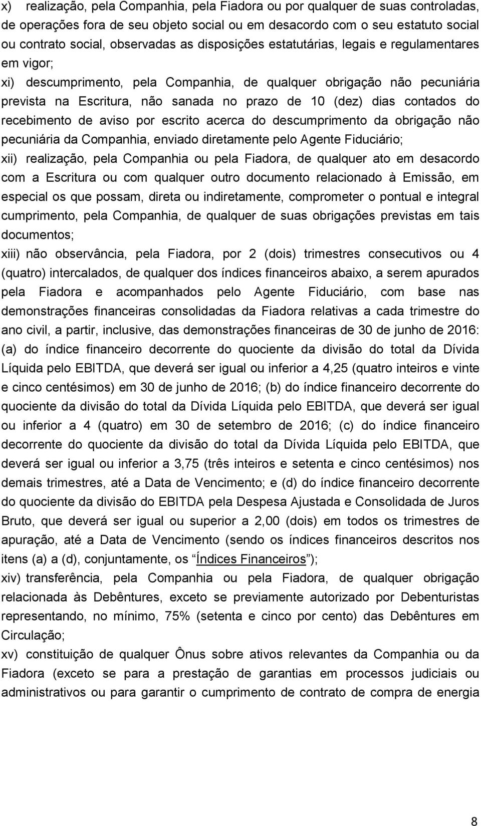 contados do recebimento de aviso por escrito acerca do descumprimento da obrigação não pecuniária da Companhia, enviado diretamente pelo Agente Fiduciário; xii) realização, pela Companhia ou pela