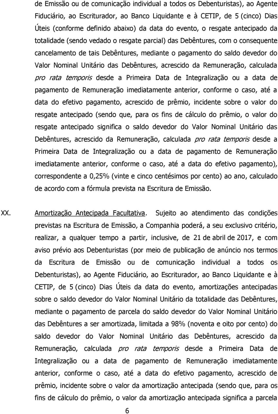 Unitário das Debêntures, acrescido da Remuneração, calculada pro rata temporis desde a Primeira Data de Integralização ou a data de pagamento de Remuneração imediatamente anterior, conforme o caso,