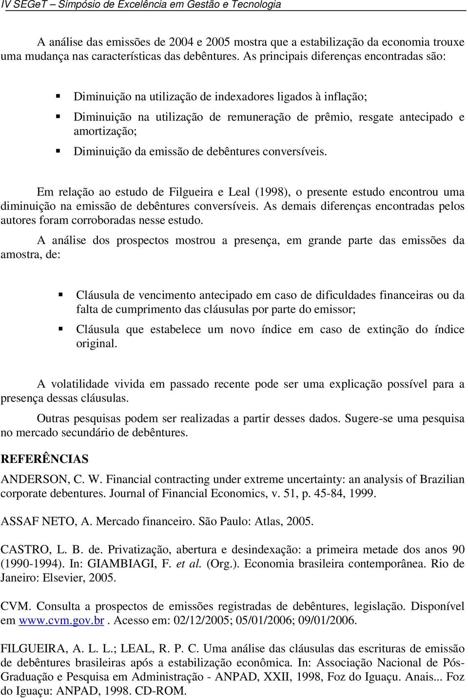 da emissão de debêntures conversíveis. Em relação ao estudo de Filgueira e Leal (1998), o presente estudo encontrou uma diminuição na emissão de debêntures conversíveis.