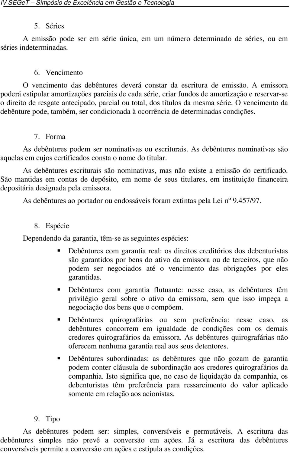 O vencimento da debênture pode, também, ser condicionada à ocorrência de determinadas condições. 7. Forma As debêntures podem ser nominativas ou escriturais.