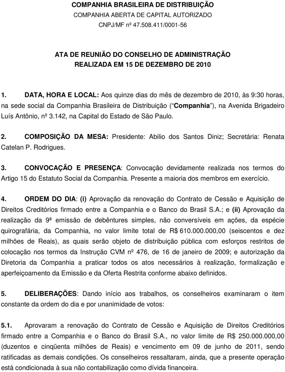 142, na Capital do Estado de São Paulo. 2. COMPOSIÇÃO DA MESA: Presidente: Abilio dos Santos Diniz; Secretária: Renata Catelan P. Rodrigues. 3.