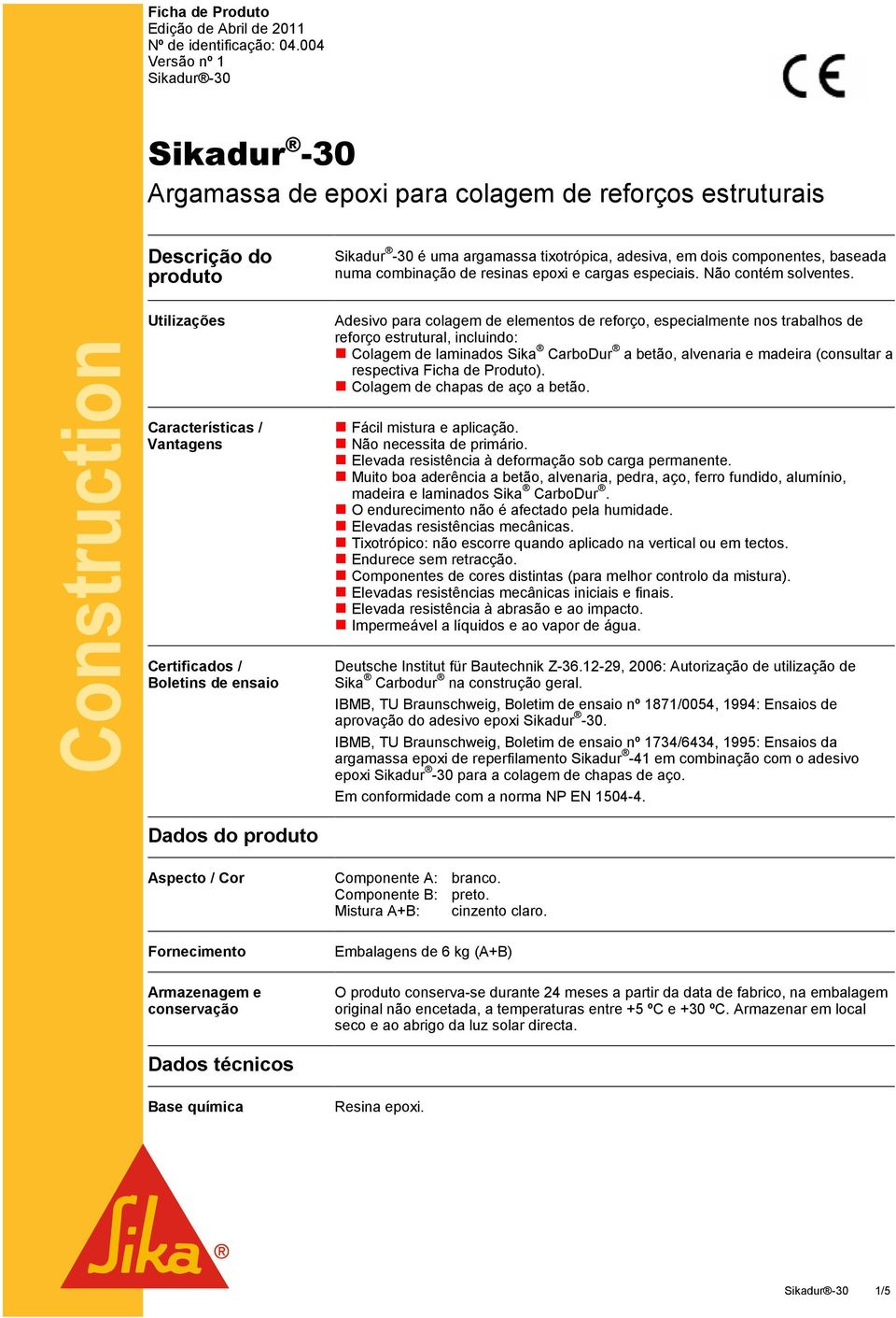 de resinas epoxi e cargas especiais. Não contém solventes.