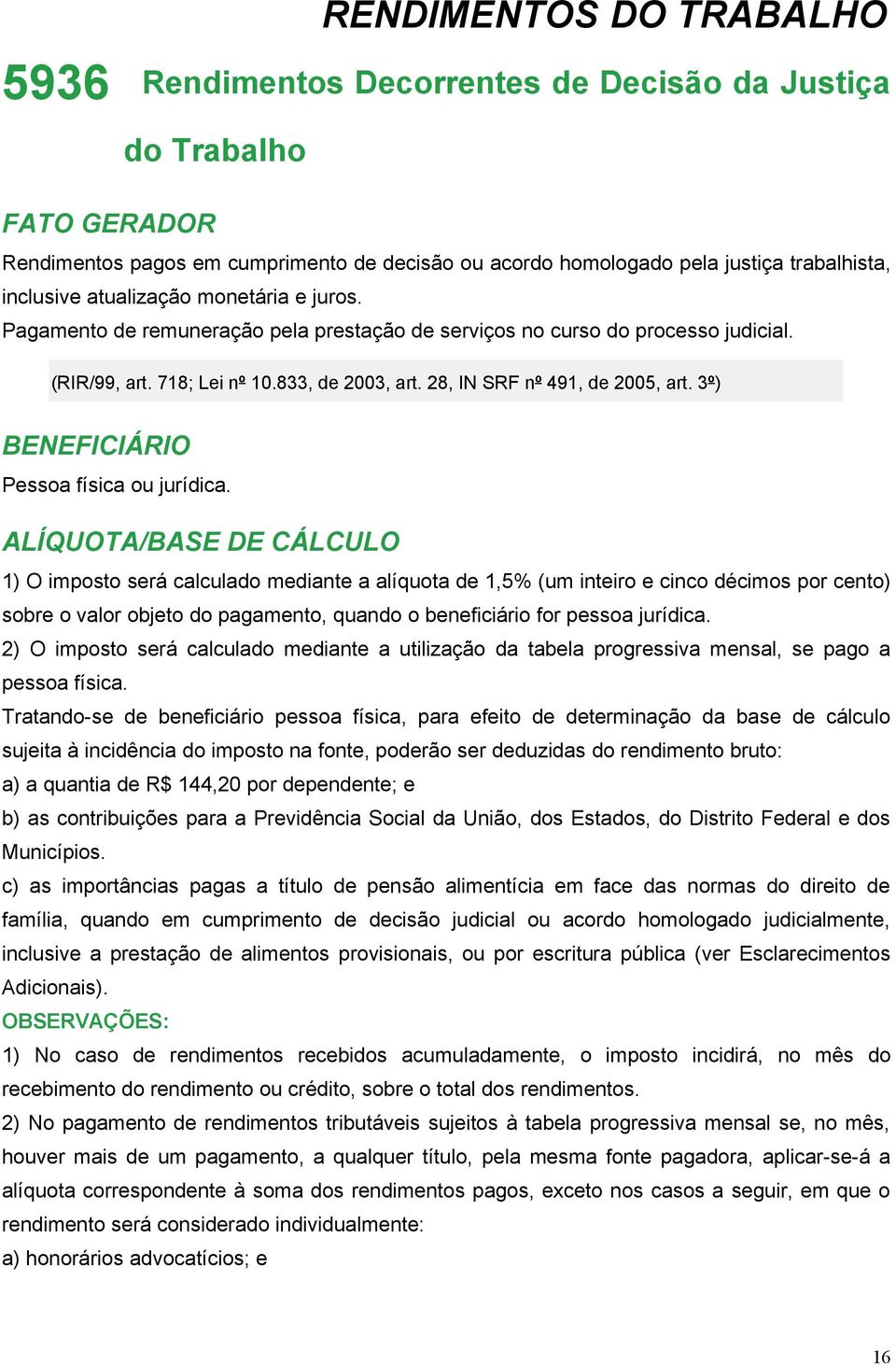 28, IN SRF nº 491, de 2005, art. 3º) BENEFICIÁRIO Pessoa física ou jurídica.