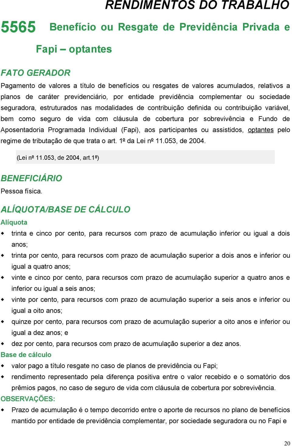 cláusula de cobertura por sobrevivência e Fundo de Aposentadoria Programada Individual (Fapi), aos participantes ou assistidos, optantes pelo regime de tributação de que trata o art. 1º da Lei nº 11.