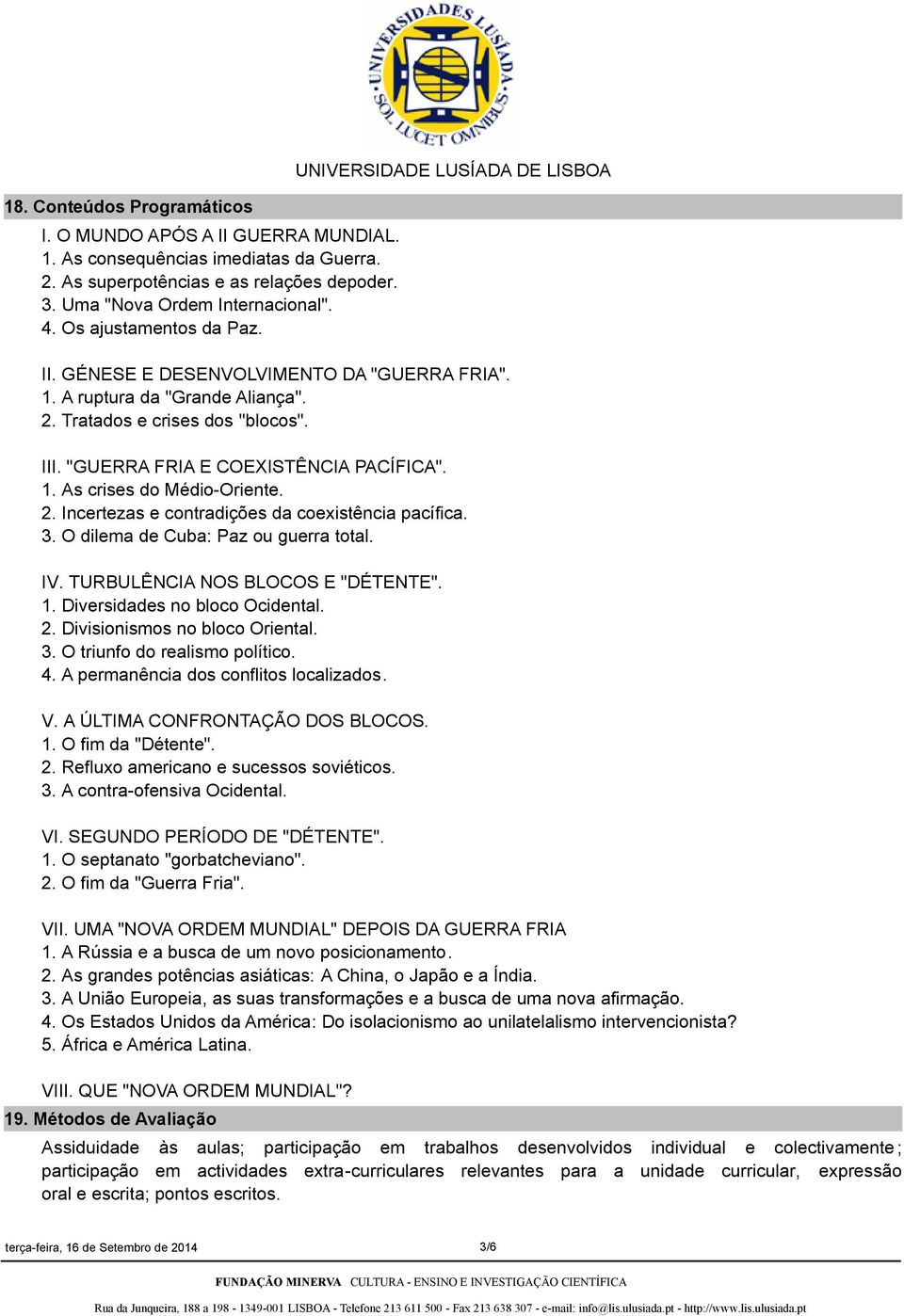 "GUERRA FRIA E COEXISTÊNCIA PACÍFICA". 1. As crises do Médio-Oriente. 2. Incertezas e contradições da coexistência pacífica. 3. O dilema de Cuba: Paz ou guerra total. IV.