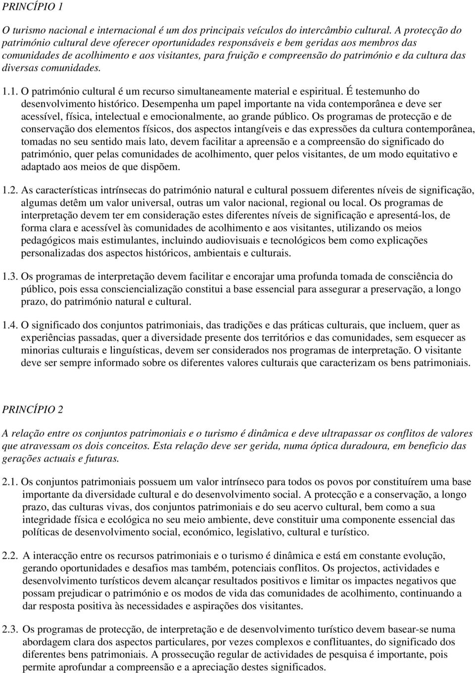 cultura das diversas comunidades. 1.1. O património cultural é um recurso simultaneamente material e espiritual. É testemunho do desenvolvimento histórico.