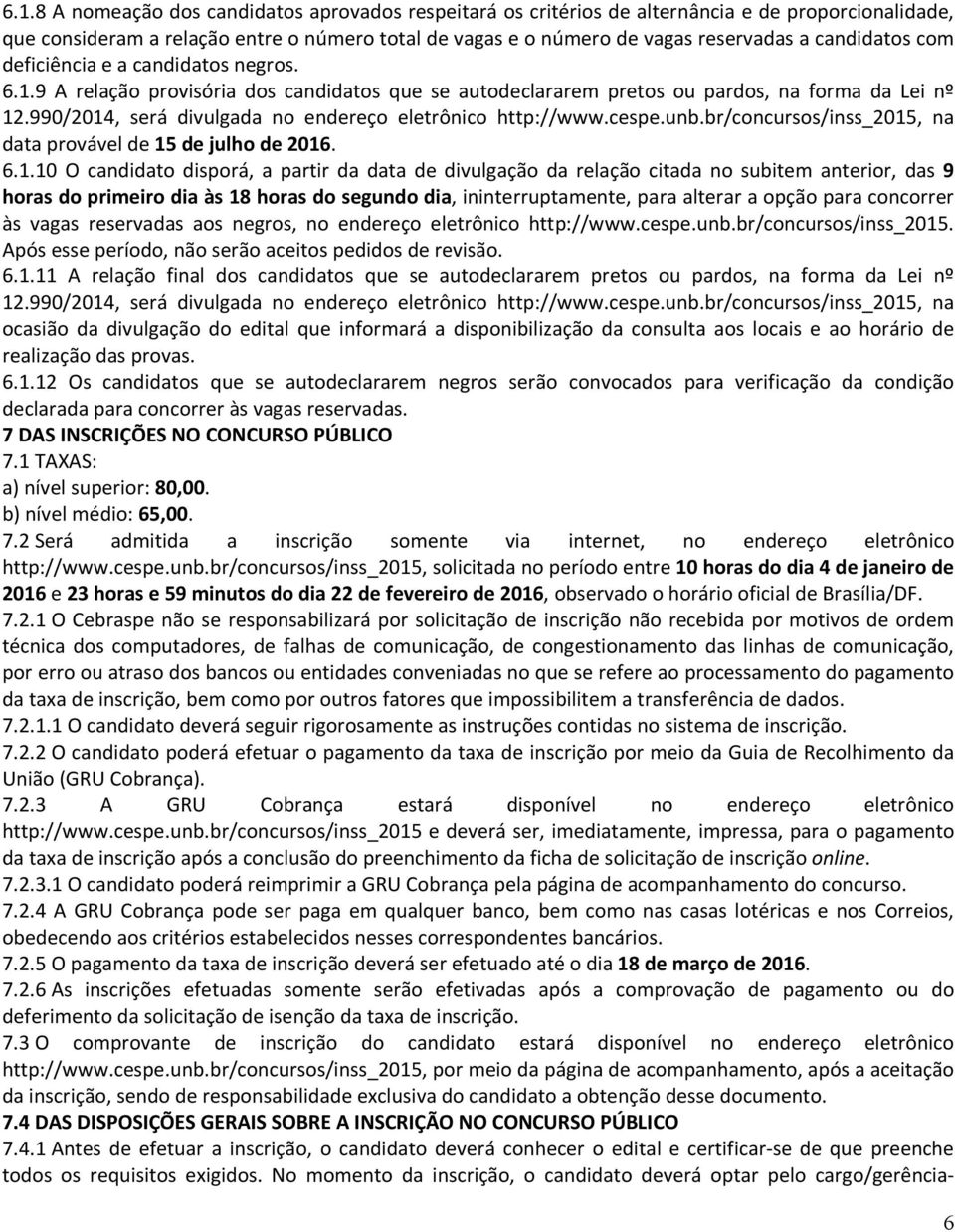 990/204, será divulgada no endereço eletrônico http://www.cespe.unb.br/concursos/inss_205, na data provável de 5 de julho de 206. 6.