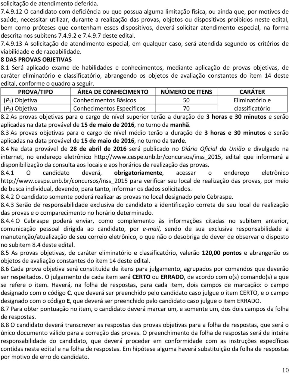 edital, bem como próteses que contenham esses dispositivos, deverá solicitar atendimento especial, na forma descrita nos subitens 7.4.9.