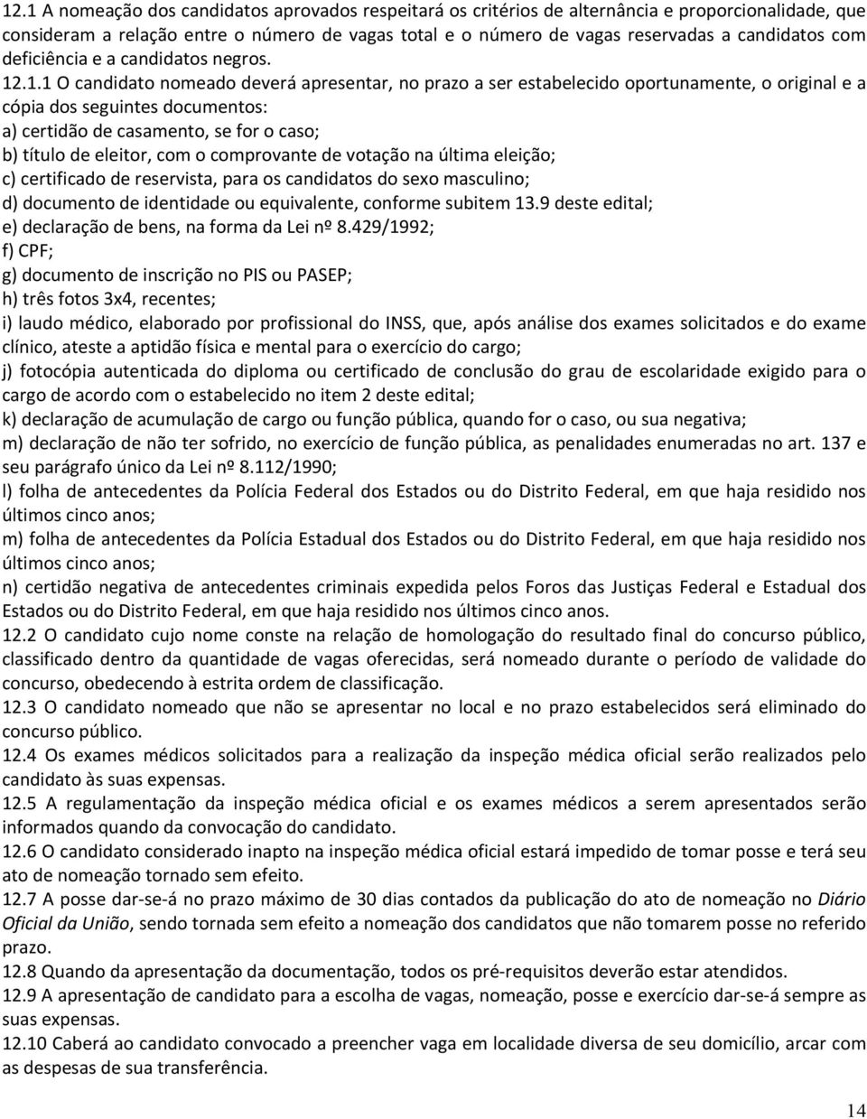 . O candidato nomeado deverá apresentar, no prazo a ser estabelecido oportunamente, o original e a cópia dos seguintes documentos: a) certidão de casamento, se for o caso; b) título de eleitor, com o