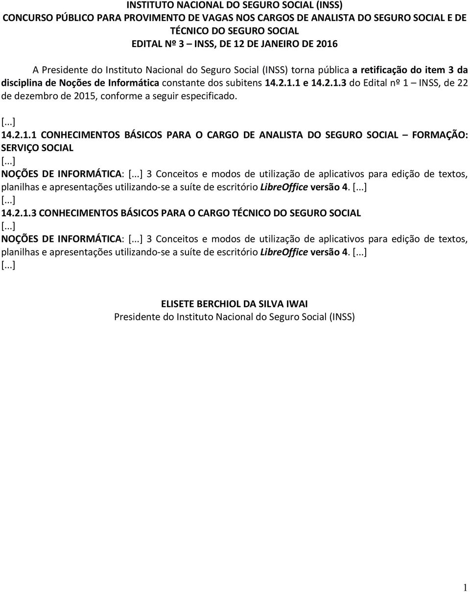 . e 4.2..3 do Edital nº INSS, de 22 de dezembro de 205, conforme a seguir especificado. [...] 4.2.. CONHECIMENTOS BÁSICOS PARA O CARGO DE ANALISTA DO SEGURO SOCIAL FORMAÇÃO: SERVIÇO SOCIAL [.