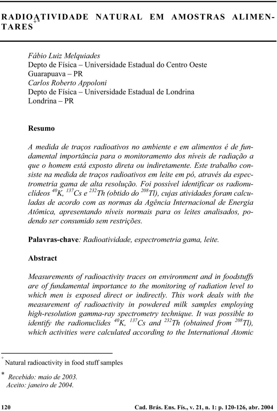 direta ou indiretamente. Este trabalho consiste na medida de traços radioativos em leite em pó, através da espectrometria gama de alta resolução.