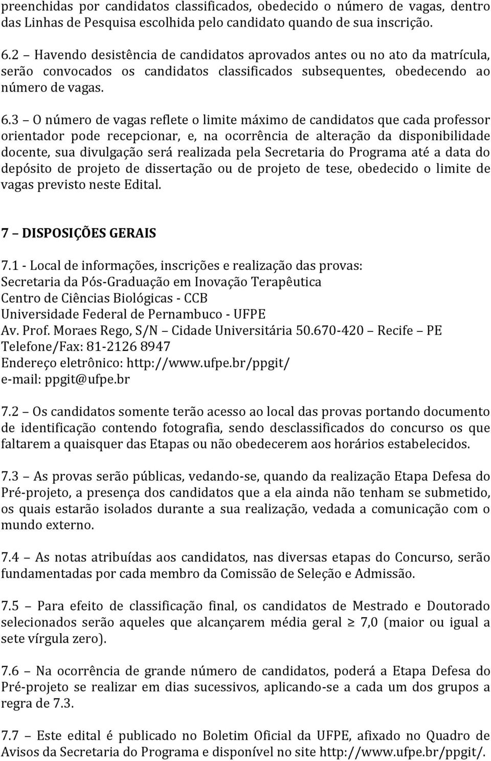 3 O número de vagas reflete o limite máximo de candidatos que cada professor orientador pode recepcionar, e, na ocorrência de alteração da disponibilidade docente, sua divulgação será realizada pela