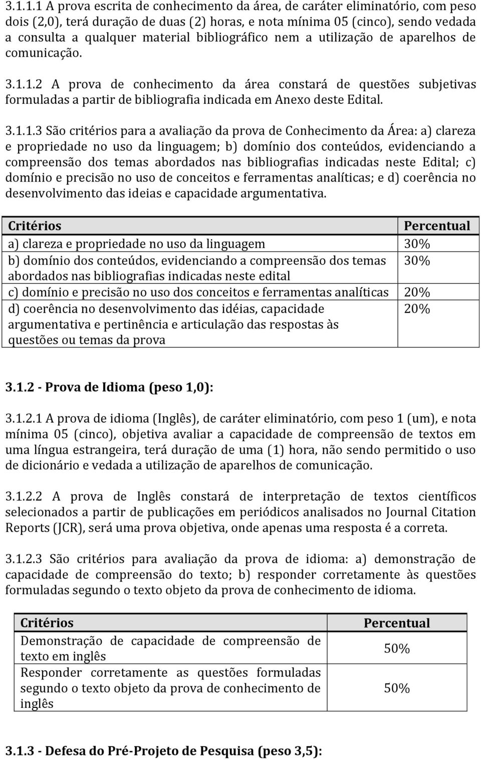 3.1.1.3 São critérios para a avaliação da prova de Conhecimento da Área: a) clareza e propriedade no uso da linguagem; b) domínio dos conteúdos, evidenciando a compreensão dos temas abordados nas