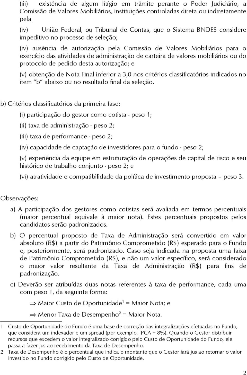 de valores mobiliários ou do protocolo de pedido desta autorização; e (v) obtenção de Nota Final inferior a 3,0 nos critérios classificatórios indicados no item b abaixo ou no resultado final da