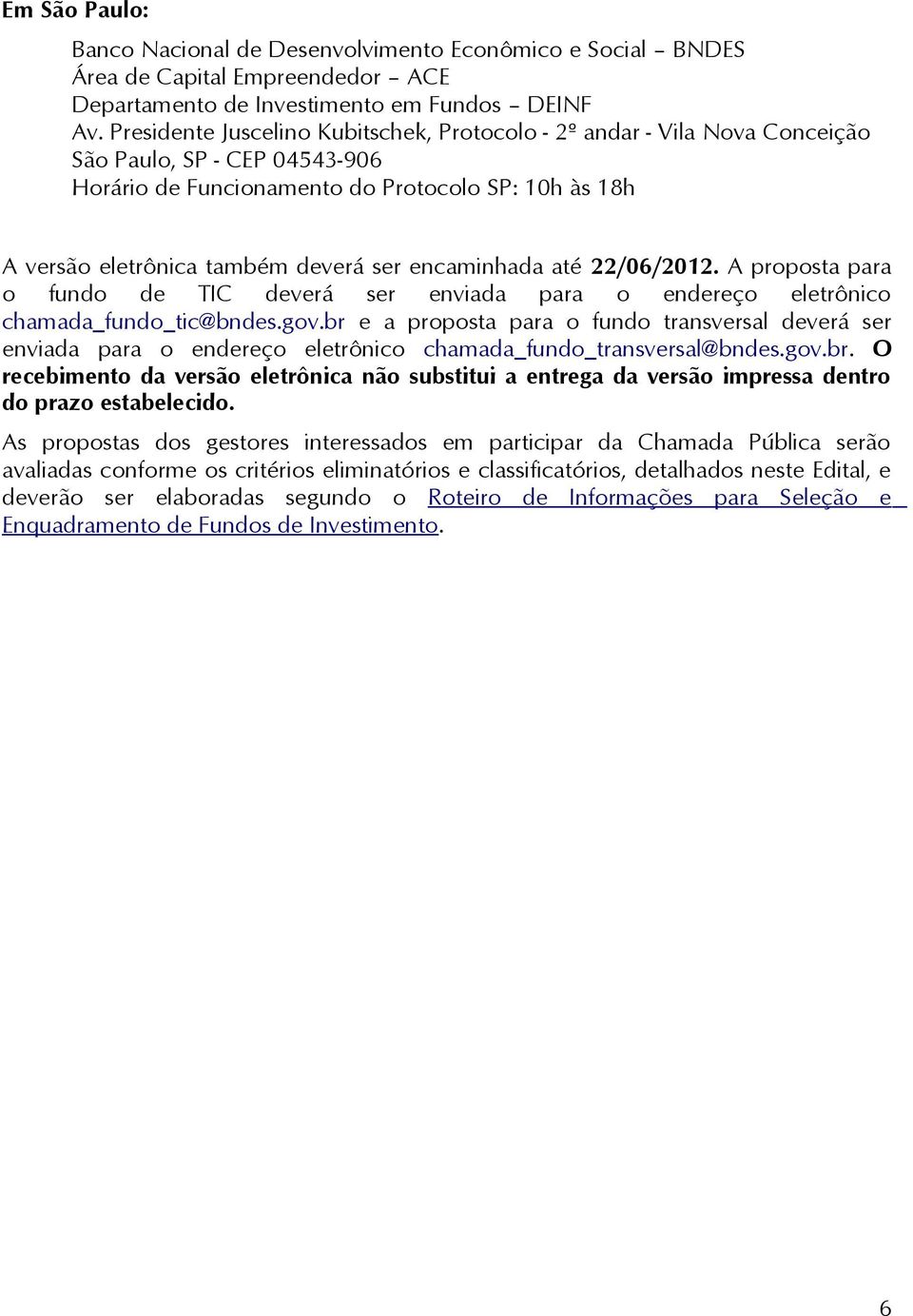 encaminhada até 22/06/2012. A proposta para o fundo de TIC deverá ser enviada para o endereço eletrônico chamada_fundo_tic@bndes.gov.