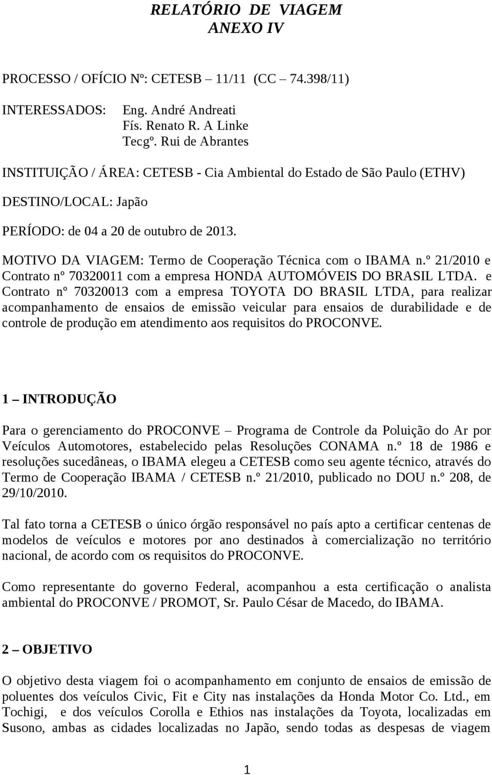 MOTIVO DA VIAGEM: Termo de Cooperação Técnica com o IBAMA n.º 21/2010 e Contrato nº 70320011 com a empresa HONDA AUTOMÓVEIS DO BRASIL LTDA.