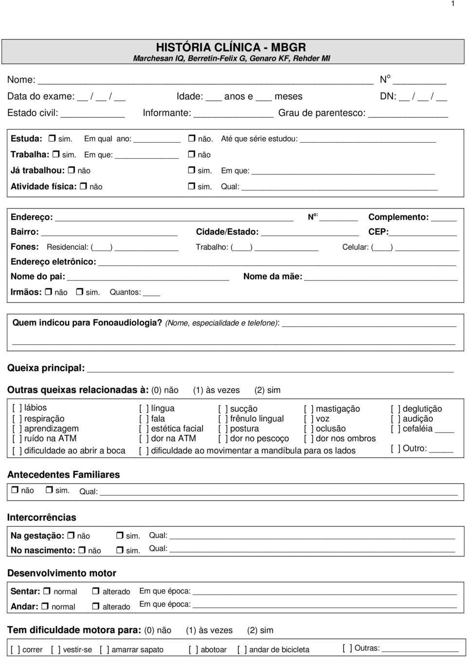 Qual: Endereço: N o: Complemento: Bairro: Cidade/Estado: CEP: Fones: Residencial: ( ) Trabalho: ( ) Celular: ( ) Endereço eletrônico: Nome do pai: Irmãos: não sim.