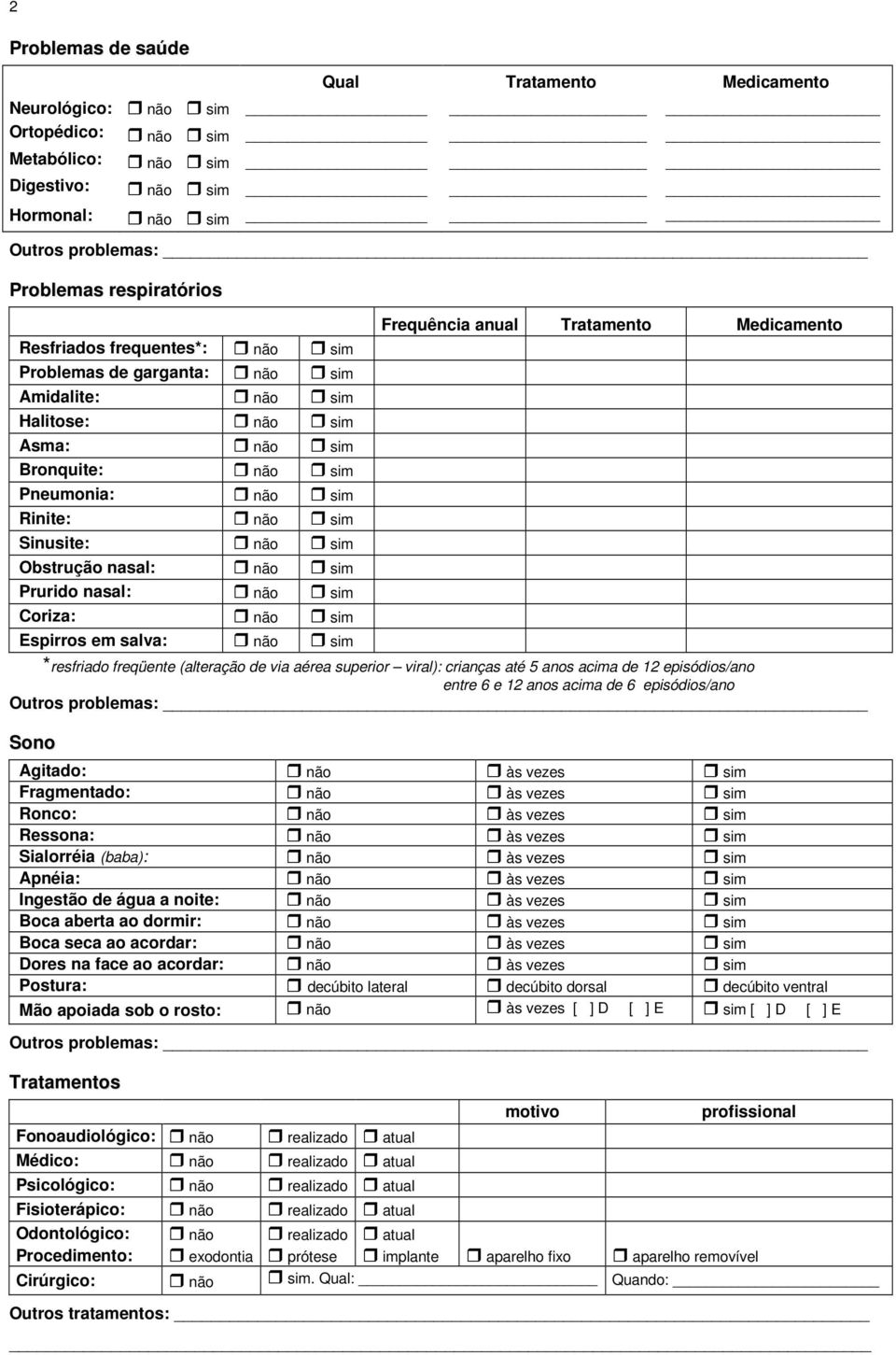 não sim Coriza: não sim Espirros em salva: não sim Frequência anual Tratamento Medicamento *resfriado freqüente (alteração de via aérea superior viral): crianças até 5 anos acima de 12 episódios/ano