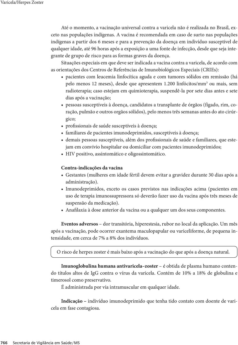 de infecção, desde que seja integrante de grupo de risco para as formas graves da doença.