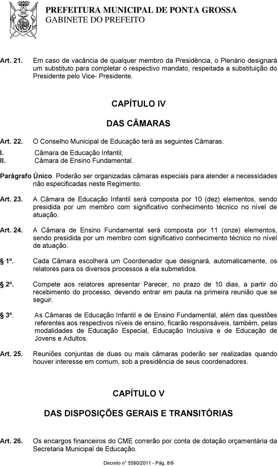 Poderão ser organizadas câmaras especiais para atender a necessidades não especificadas neste Regimento. Art. 23. Art. 24.