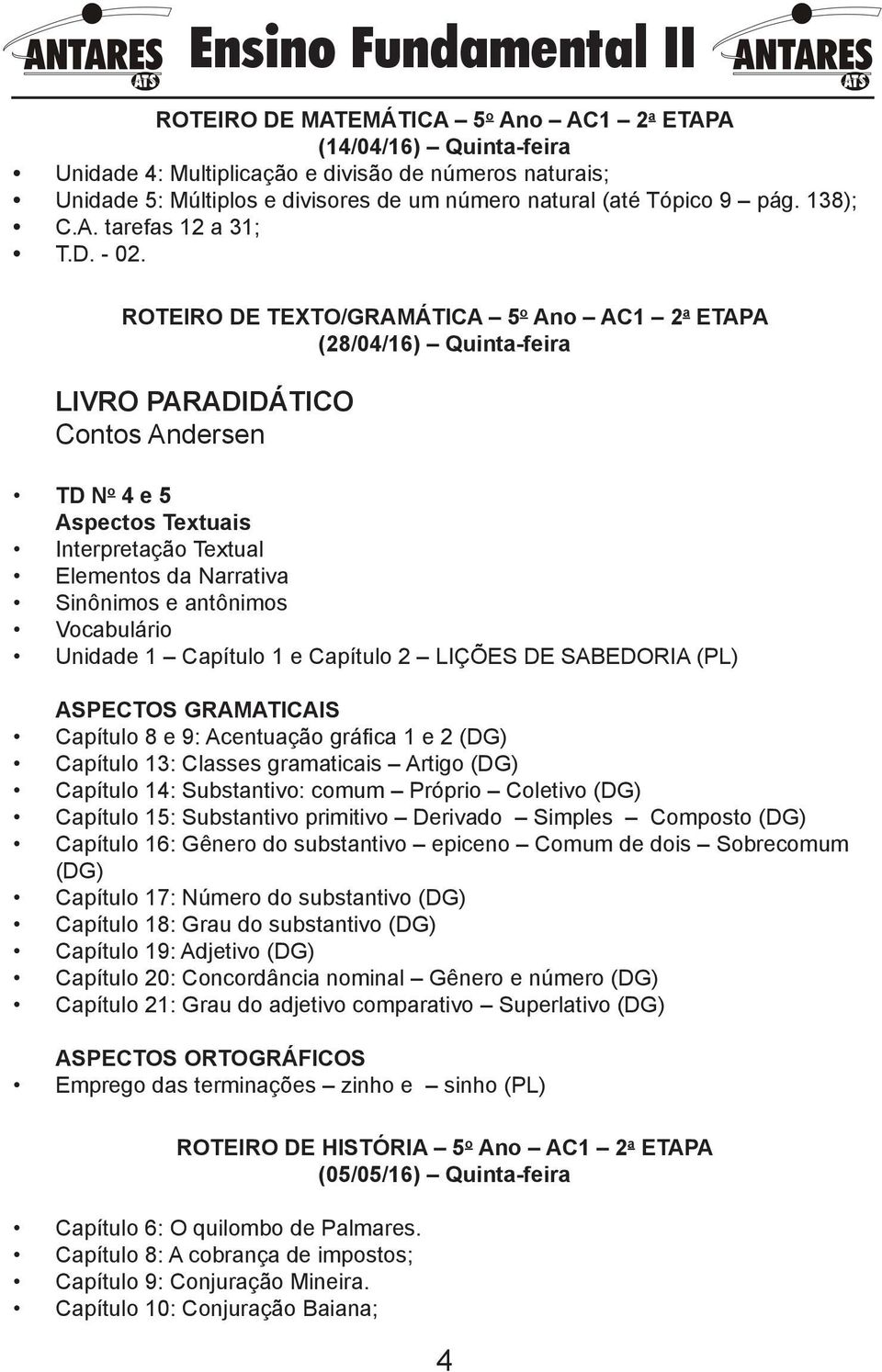 ROTEIRO DE TEXTO/GRAMÁTICA 5 o Ano AC1 2 a ETAPA (28/04/16) Quinta-feira LIVRO PARADIDÁTICO Contos Andersen TD N o 4 e 5 Aspectos Textuais Interpretação Textual Elementos da Narrativa Sinônimos e