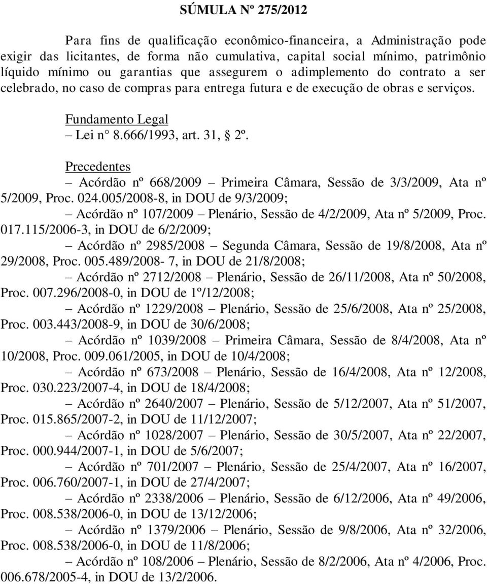 Precedentes Acórdão nº 668/2009 Primeira Câmara, Sessão de 3/3/2009, Ata nº 5/2009, Proc. 024.005/2008-8, in DOU de 9/3/2009; Acórdão nº 107/2009 Plenário, Sessão de 4/2/2009, Ata nº 5/2009, Proc.