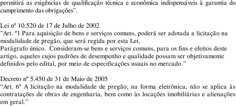 Consideram-se bens e serviços comuns, para os fins e efeitos deste artigo, aqueles cujos padrões de desempenho e qualidade possam ser objetivamente definidos pelo edital, por meio de