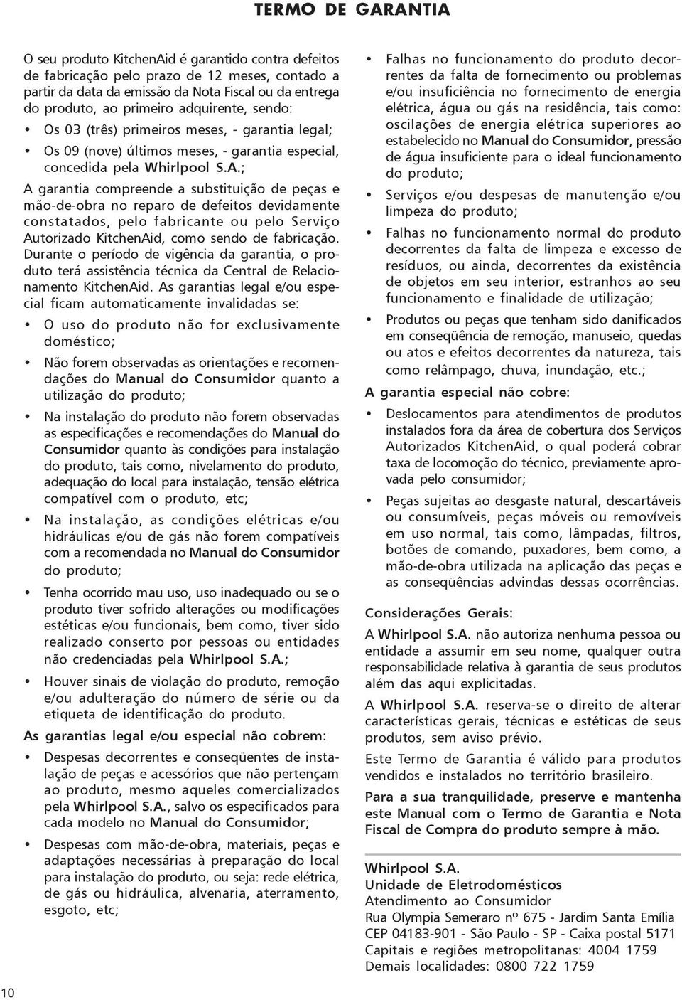 ; A garantia compreende a substituição de peças e mão-de-obra no reparo de defeitos devidamente constatados, pelo fabricante ou pelo Serviço Autorizado KitchenAid, como sendo de fabricação.