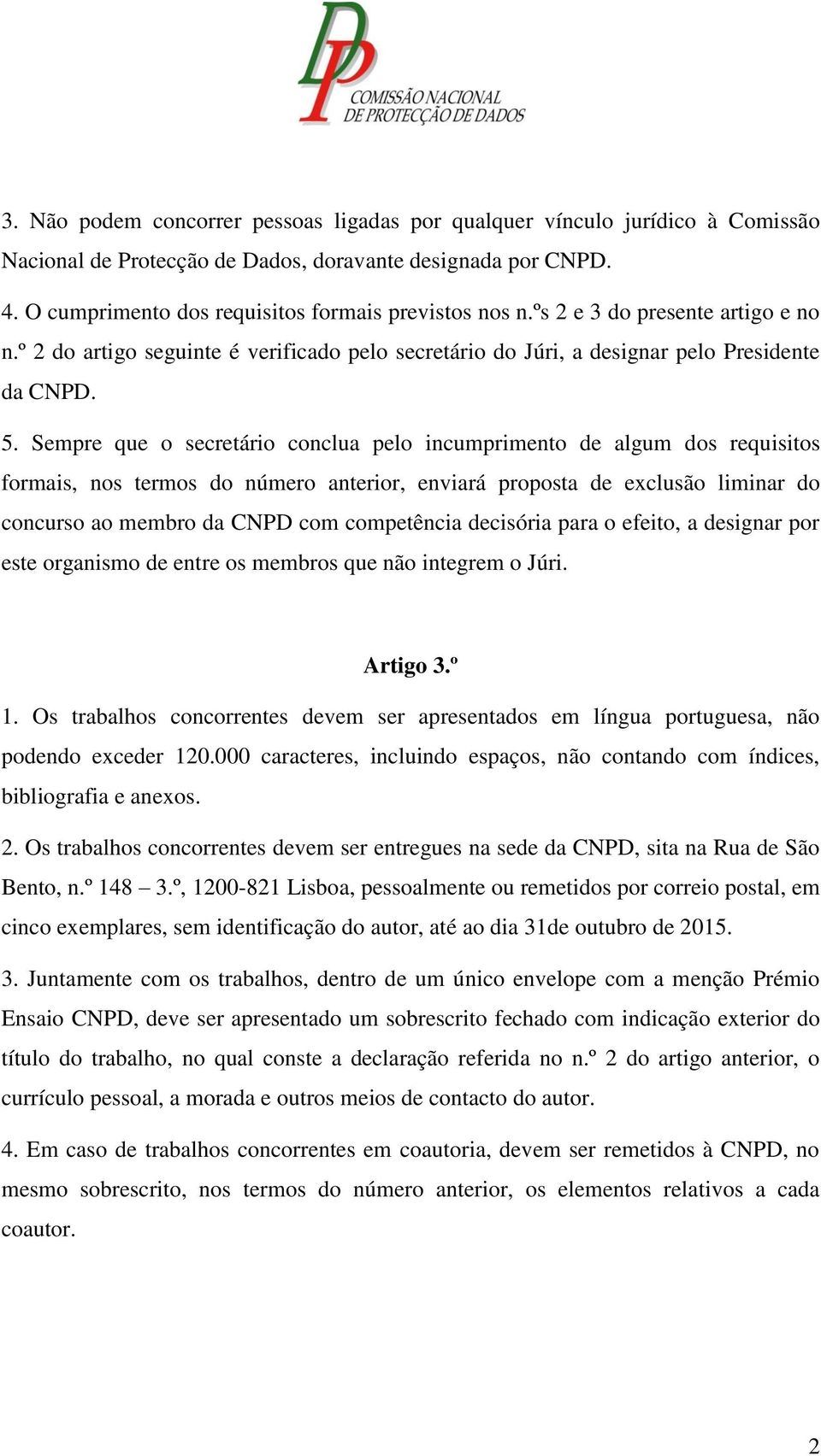 Sempre que o secretário conclua pelo incumprimento de algum dos requisitos formais, nos termos do número anterior, enviará proposta de exclusão liminar do concurso ao membro da CNPD com competência