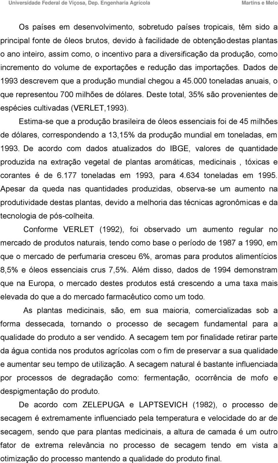 000 toneladas anuais, o que representou 700 milhões de dólares. Deste total, 35% são provenientes de espécies cultivadas (VERLET,1993).