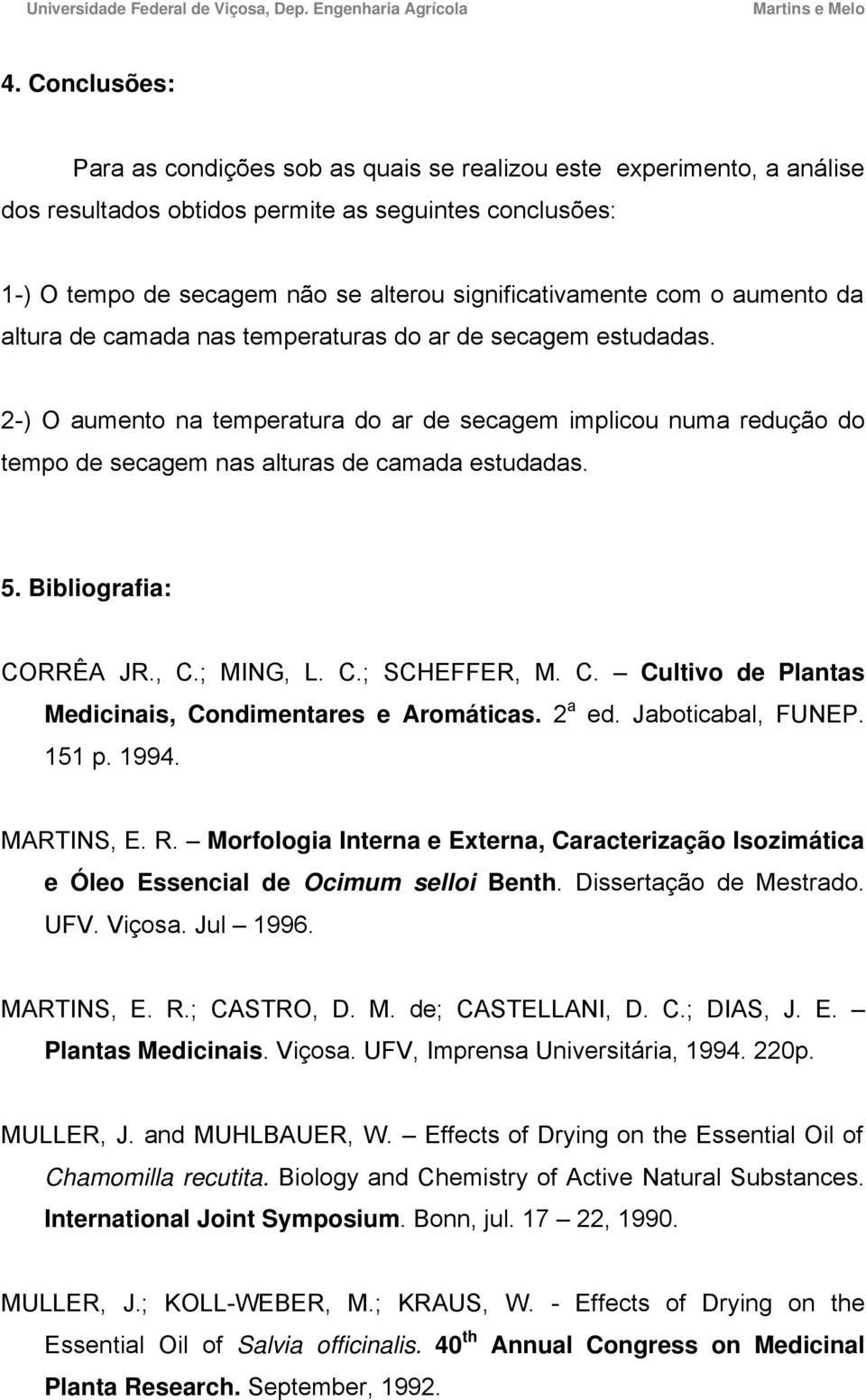 5. Bibliografia: CORRÊA JR., C.; MING, L. C.; SCHEFFER, M. C. Cultivo de Plantas Medicinais, Condimentares e Aromáticas. 2 a ed. Jaboticabal, FUNEP. 151 p. 1994. MARTINS, E. R.