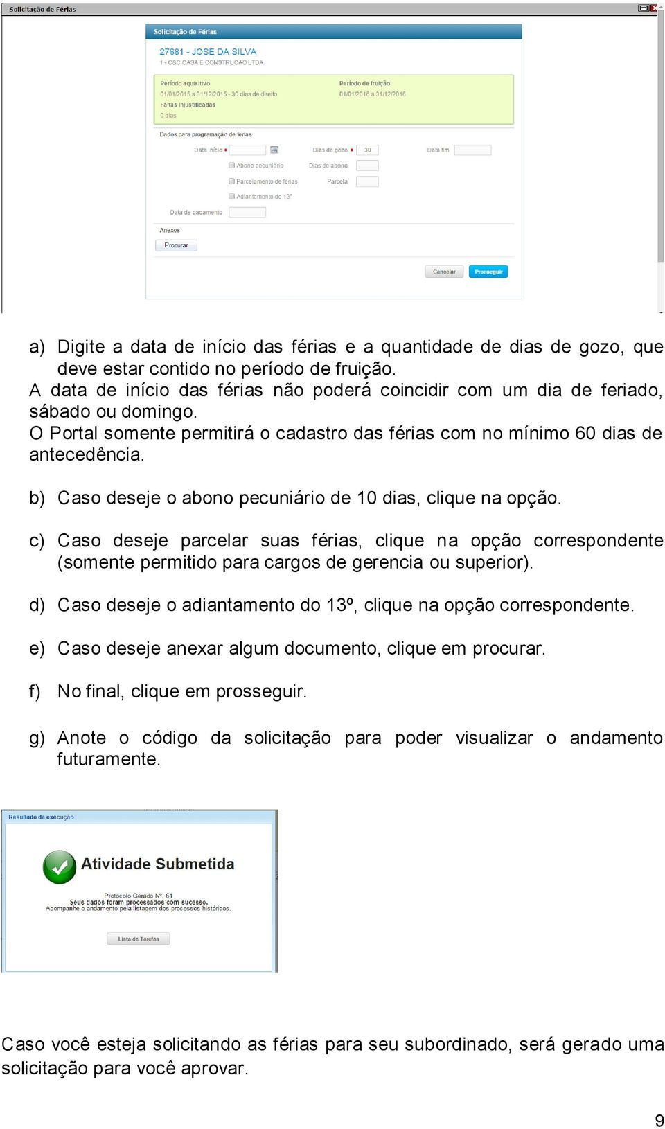 b) Caso deseje o abono pecuniário de 10 dias, clique na opção. c) Caso deseje parcelar suas férias, clique na opção correspondente (somente permitido para cargos de gerencia ou superior).