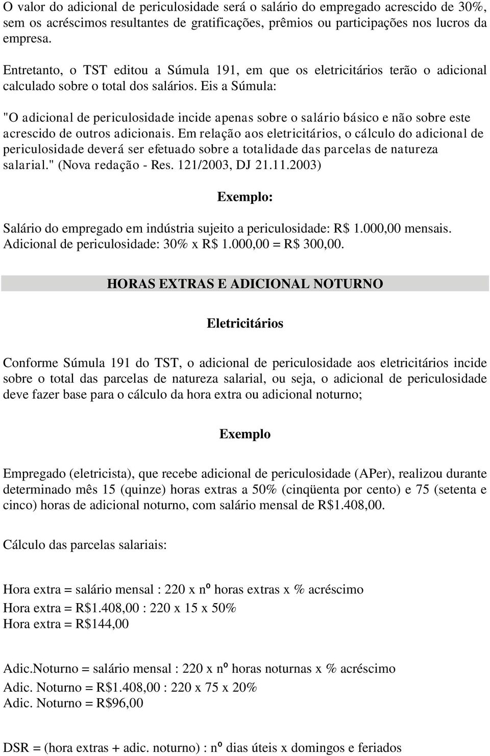 Eis a Súmula: "O adicional de periculosidade incide apenas sobre o salário básico e não sobre este acrescido de outros adicionais.