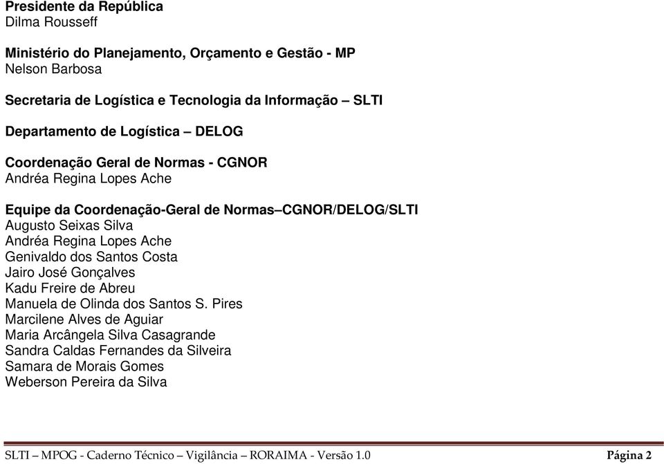 Andréa Regina Lopes Ache Genivaldo dos Santos Costa Jairo José Gonçalves Kadu Freire de Abreu Manuela de Olinda dos Santos S.