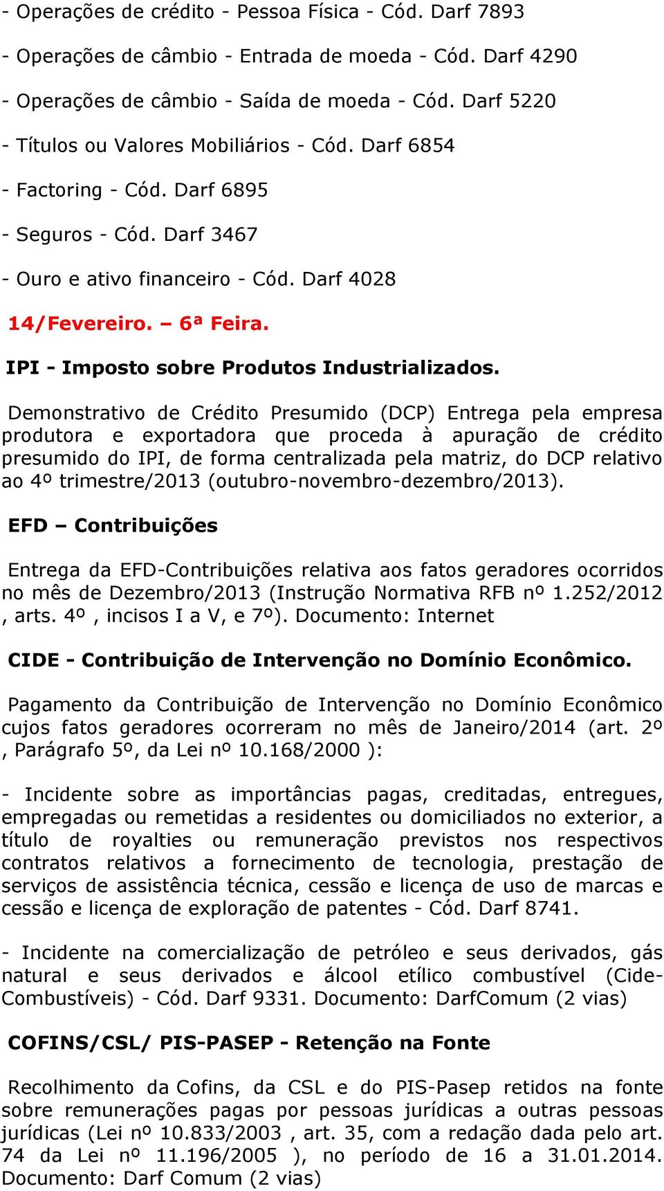 IPI - Imposto sobre Produtos Industrializados.