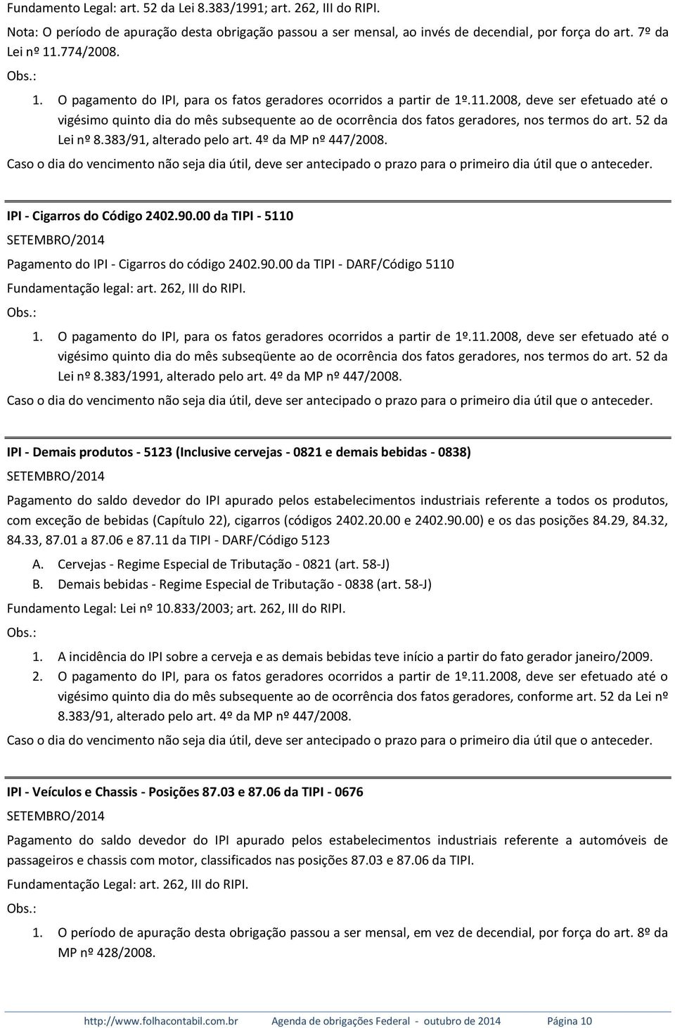 52 da Lei nº 8.383/91, alterado pelo art. 4º da MP nº 447/2008. Caso o dia do vencimento não seja dia útil, deve ser antecipado o prazo para o primeiro dia útil que o anteceder.