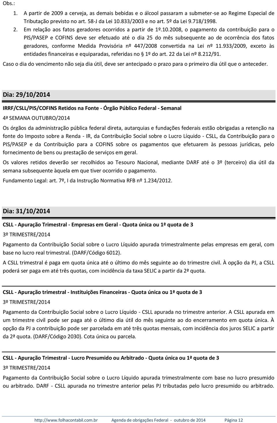 convertida na Lei nº 11.933/2009, exceto às entidades financeiras e equiparadas, referidas no 1º do art. 22 da Lei nº 8.212/91.