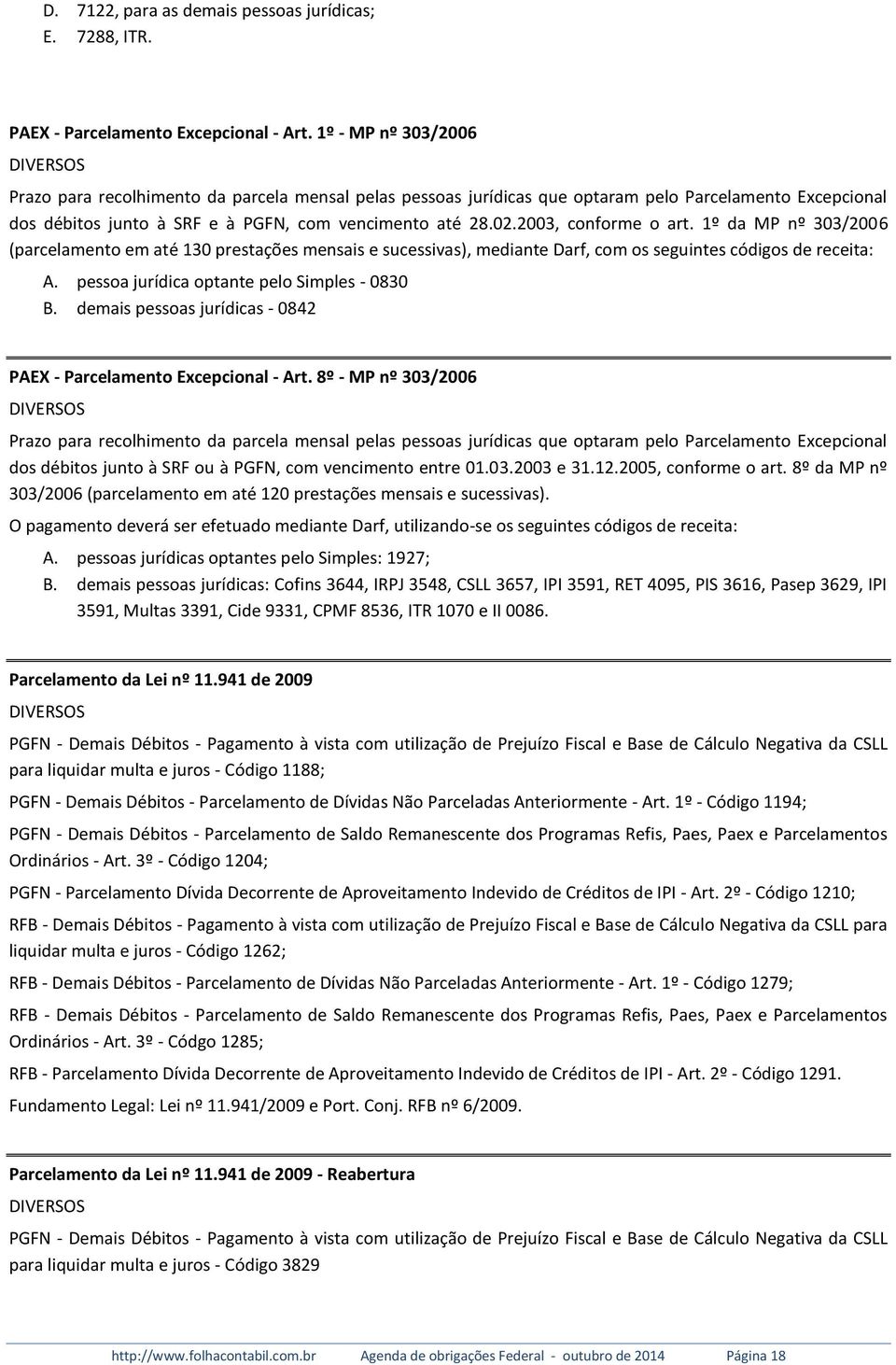 2003, conforme o art. 1º da MP nº 303/2006 (parcelamento em até 130 prestações mensais e sucessivas), mediante Darf, com os seguintes códigos de receita: A.