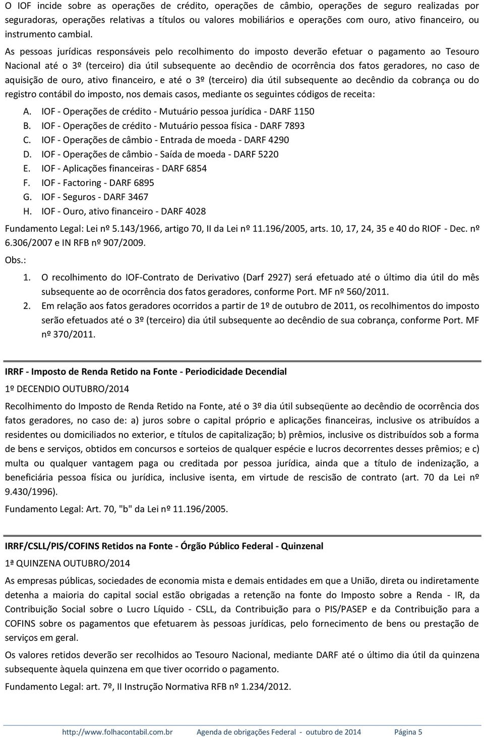 As pessoas jurídicas responsáveis pelo recolhimento do imposto deverão efetuar o pagamento ao Tesouro Nacional até o 3º (terceiro) dia útil subsequente ao decêndio de ocorrência dos fatos geradores,