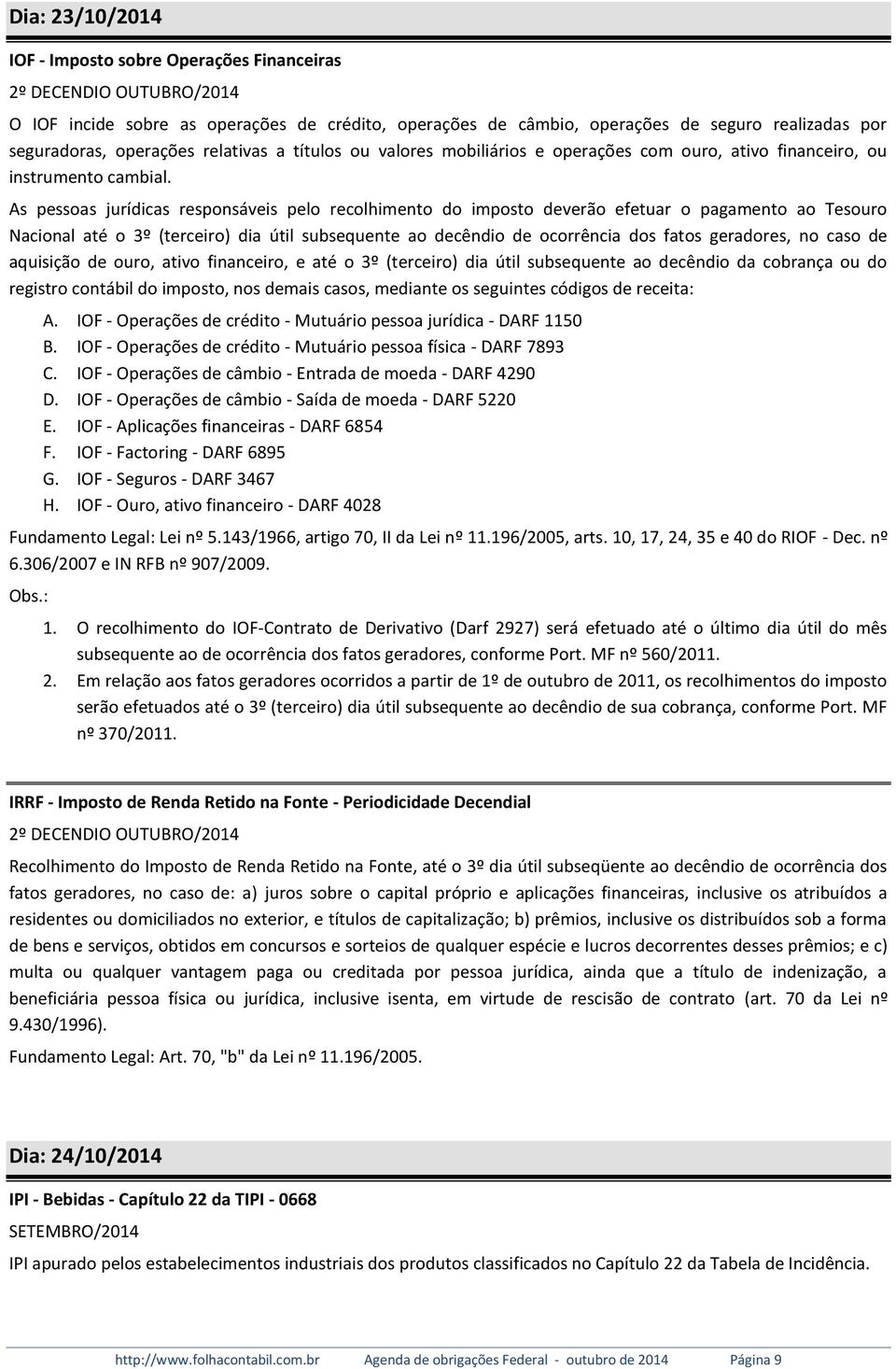 As pessoas jurídicas responsáveis pelo recolhimento do imposto deverão efetuar o pagamento ao Tesouro Nacional até o 3º (terceiro) dia útil subsequente ao decêndio de ocorrência dos fatos geradores,