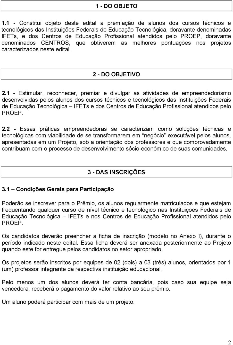 Profissional atendidos pelo PROEP, doravante denominados CENTROS, que obtiverem as melhores pontuações nos projetos caracterizados neste edital. 2 - DO OBJETIVO 2.